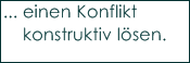 ... einen Konflikt 
    konstruktiv l�sen.