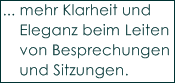 ... mehr Klarheit und 
    Eleganz beim Leiten 
    von Besprechungen 
    und Sitzungen.