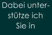 Dabei unter-
stütze ich 
Sie in