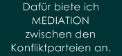Daf�r biete ich 
MEDIATION 
zwischen den 
Konfliktparteien an.