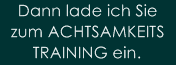 Dann lade ich Sie
zum ACHTSAMKEITS
TRAINING ein.