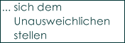 ... sich dem
    Unausweichlichen
    stellen
