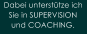 Dabei unterst�tze ich 
Sie in SUPERVISION 
und COACHING.